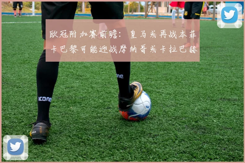 欧冠附加赛前瞻：皇马或再战本菲卡巴黎可能迎战摩纳哥或卡拉巴赫
